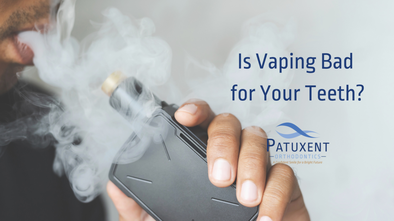 Is Vaping Bad for Your Teeth? Patuxent Orthodontics